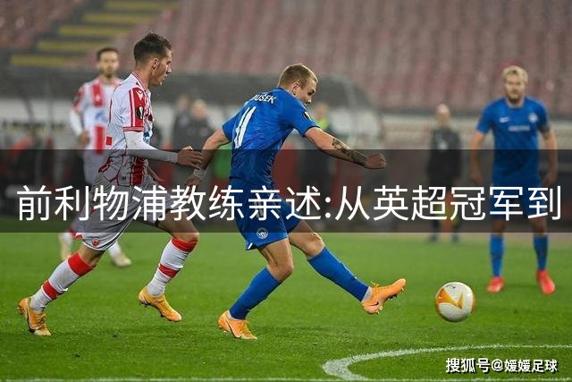 前利物浦教练亲述:从英超冠军到“定位球罪人”,只隔48小时